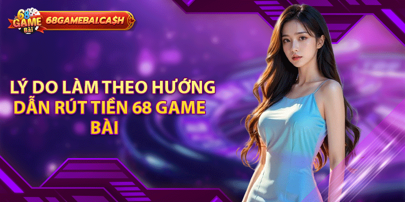 Lý do làm theo hướng dẫn rút tiền 68 game bài nhưng không thành công?